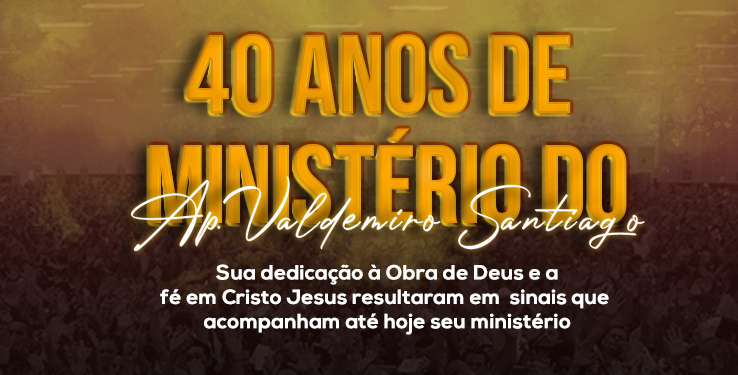 40 anos de ministério do Apóstolo Valdemiro Santiago